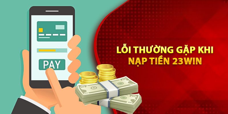 Lỗi thường gặp khi nạp tiền vào 23Win